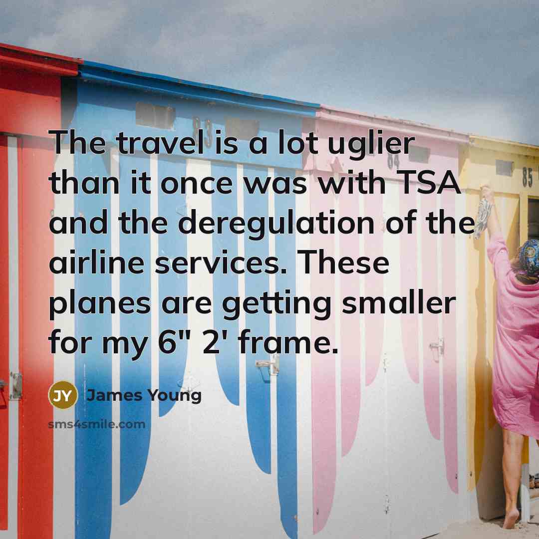 “The travel is a lot uglier than it once was…” quote by James Young