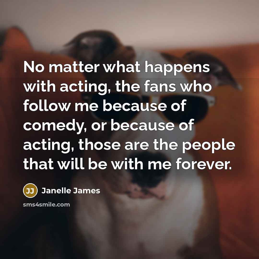 “No matter what happens with acting, the fans who follow…” quote by Janelle James