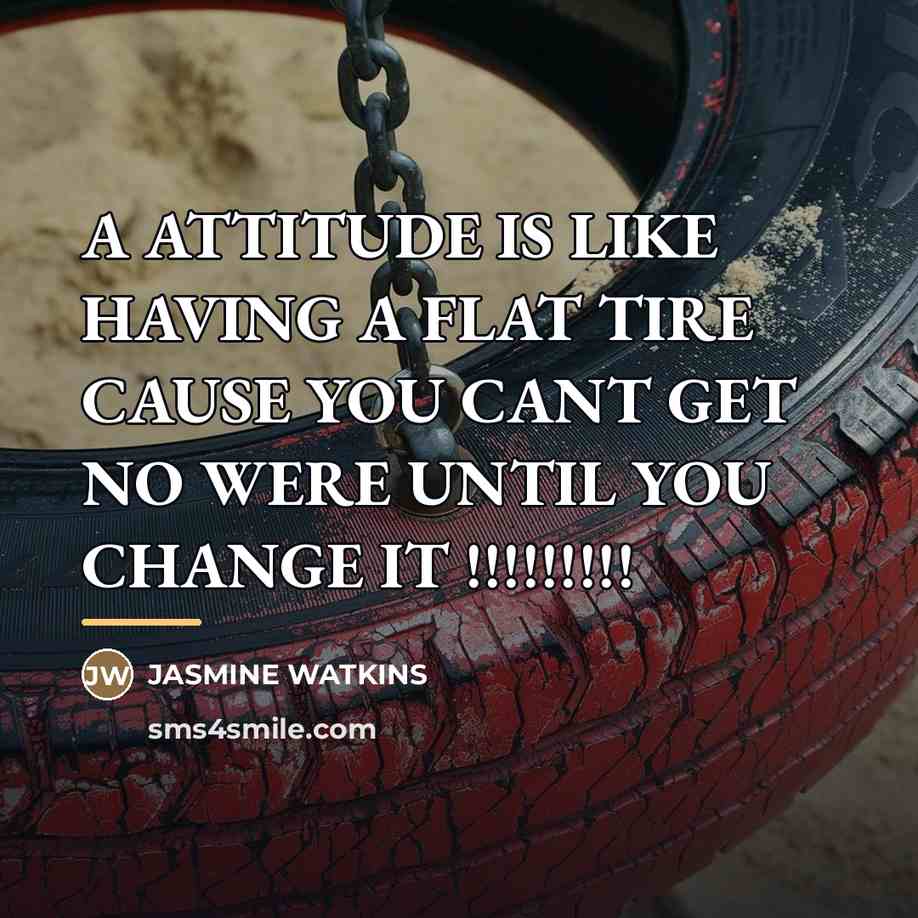 “A ATTITUDE IS LIKE HAVING A FLAT TIRE CAUSE YOU…” quote by JASMINE WATKINS