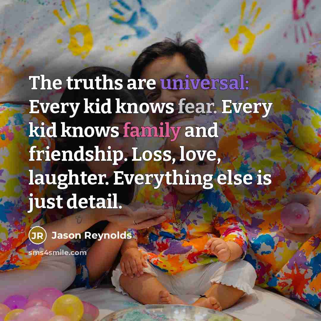 “The truths are universal: Every kid knows fear. Every kid…” quote by Jason Reynolds