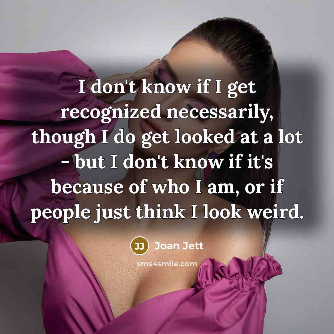 “I don't know if I get recognized necessarily, though I…” quote by Joan Jett