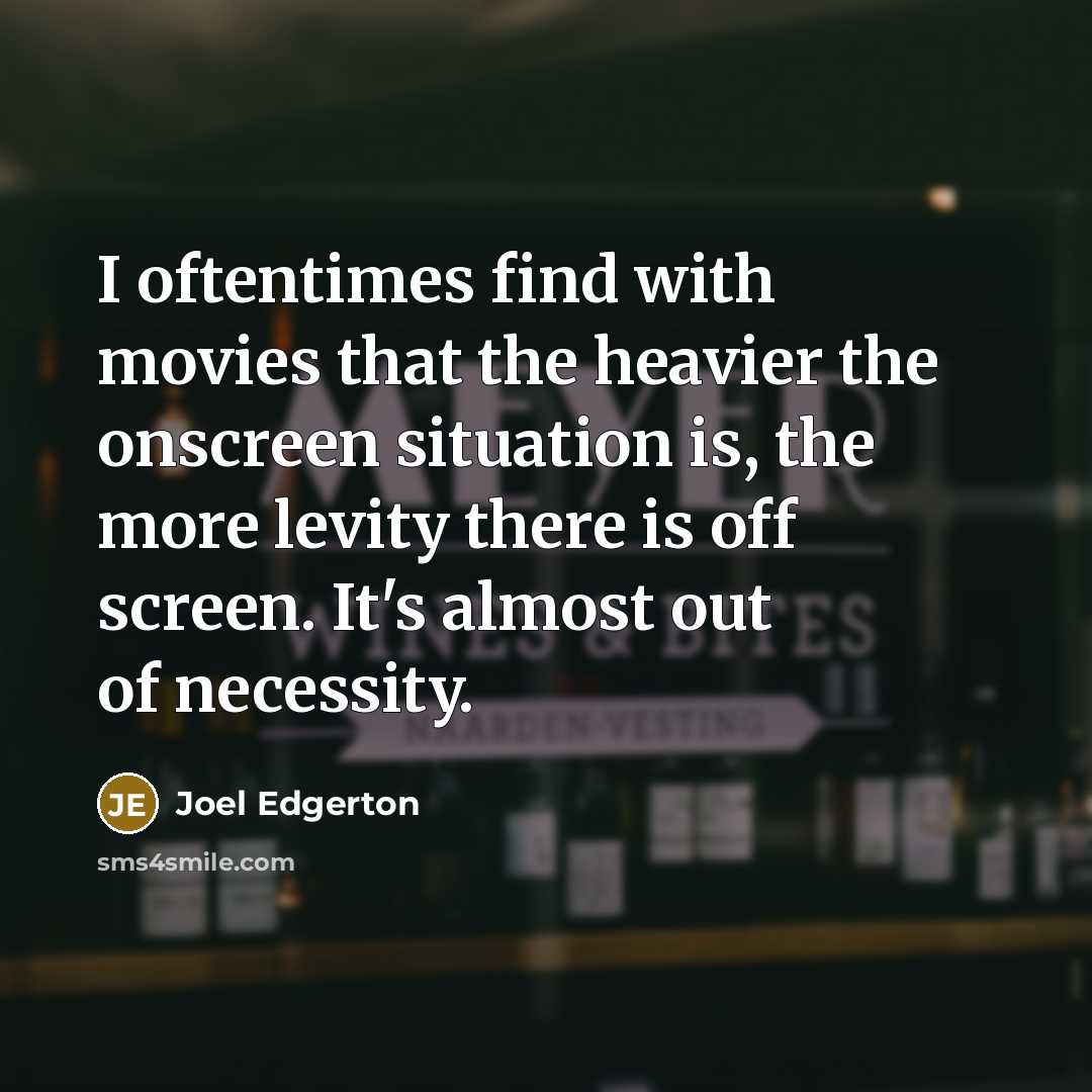 “I oftentimes find with movies that the heavier the onscreen…” quote by Joel Edgerton