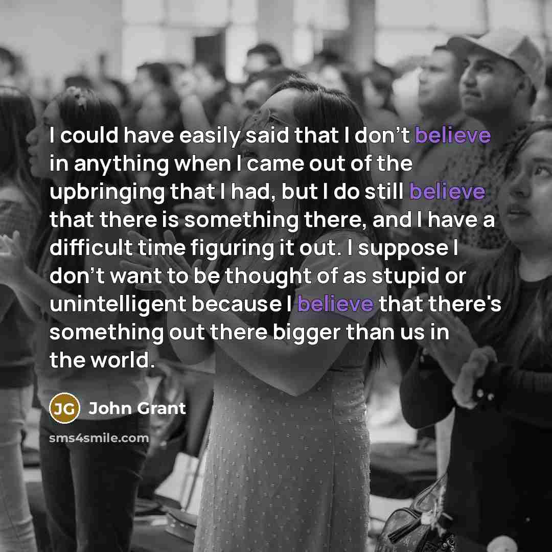 “I could have easily said that I don't believe in…” quote by John Grant
