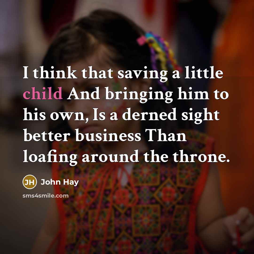“I think that saving a little child And bringing him…” quote by John Hay