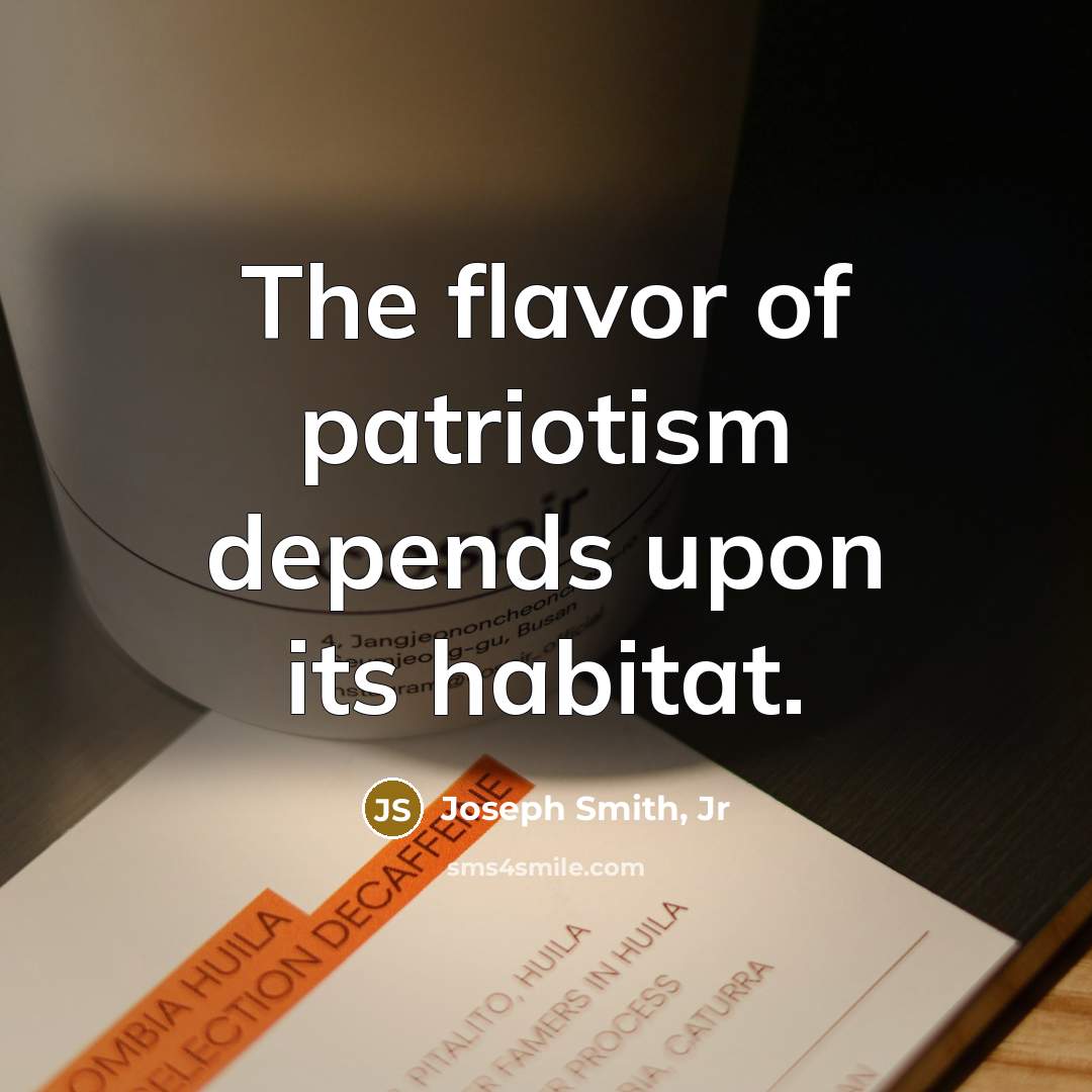 “The flavor of patriotism depends upon its habitat.…” quote by Joseph Smith, Jr