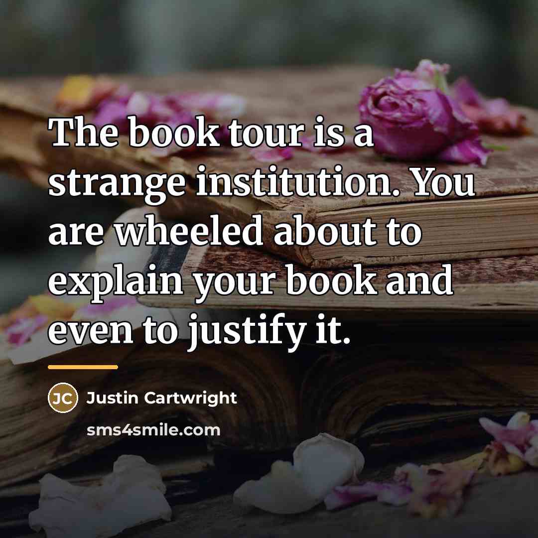 “The book tour is a strange institution. You are wheeled…” quote by Justin Cartwright