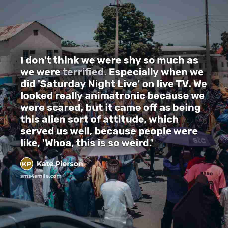“I don't think we were shy so much as we…” quote by Kate Pierson