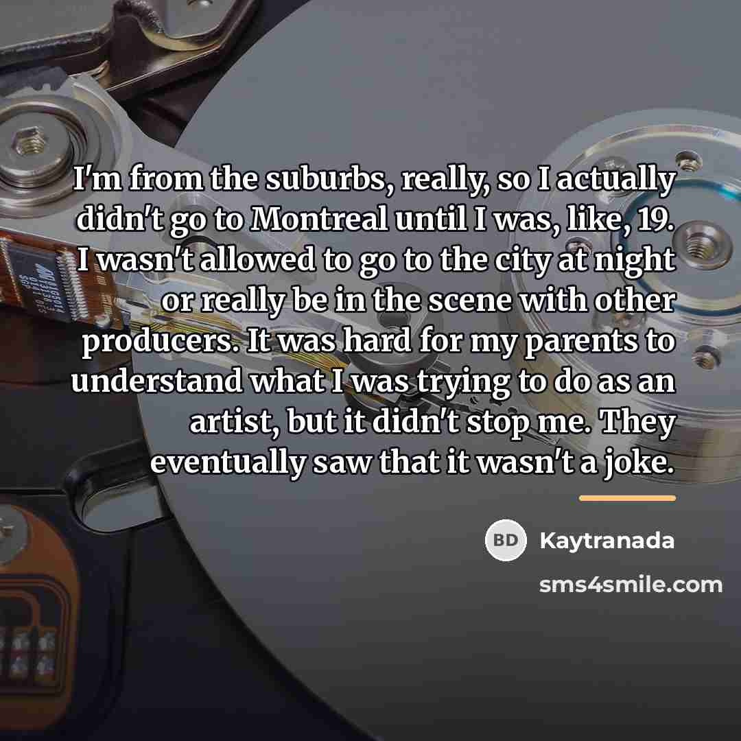“I'm from the suburbs, really, so I actually didn't go…” quote by Kaytranada