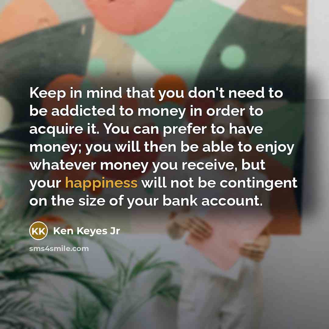 “Keep in mind that you don't need to be addicted…” quote by Ken Keyes Jr