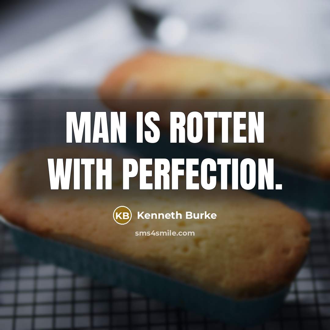 “Man is rotten with perfection.…” quote by Kenneth Burke
