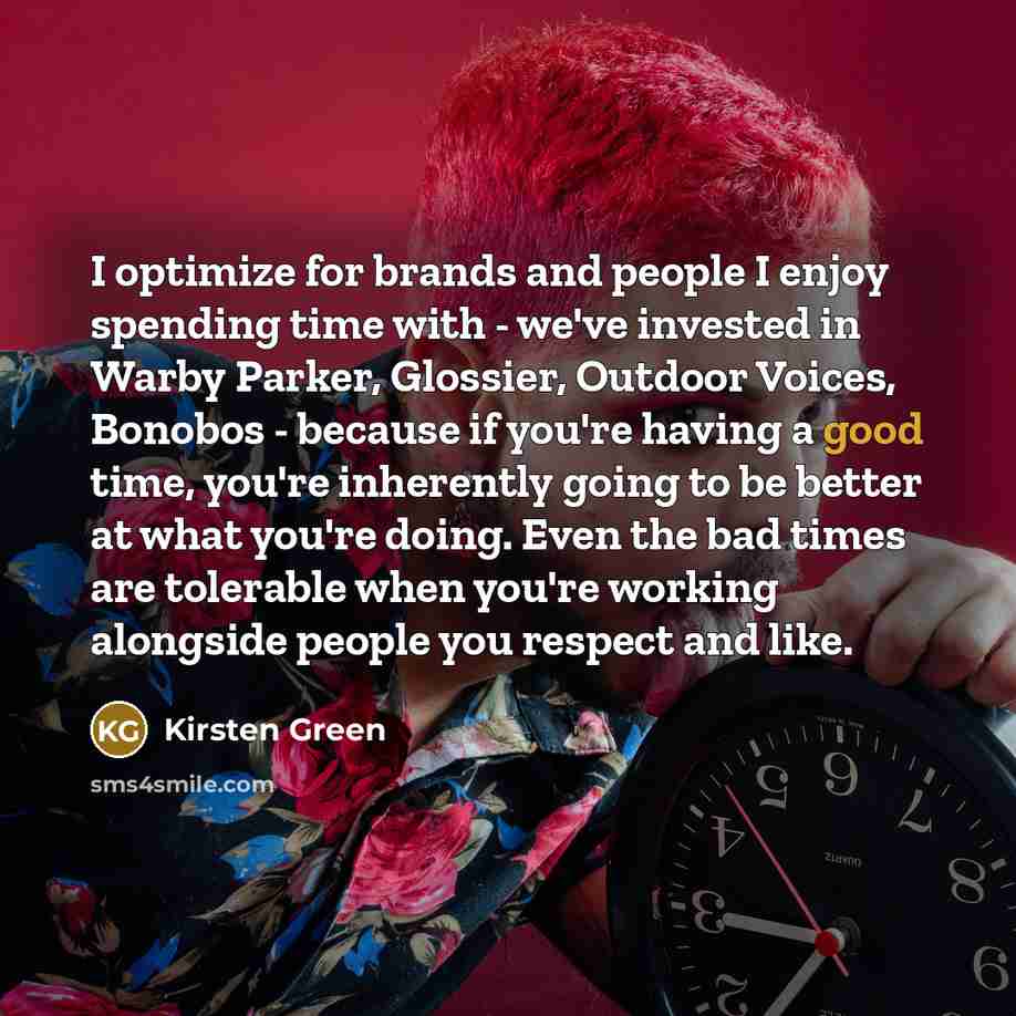 “I optimize for brands and people I enjoy spending time…” quote by Kirsten Green