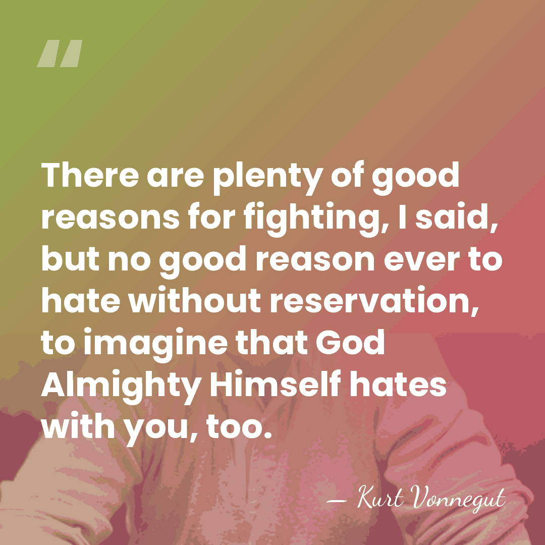 There are plenty of good reasons for fighting, I said, but no&hellip; - Kurt Vonnegut