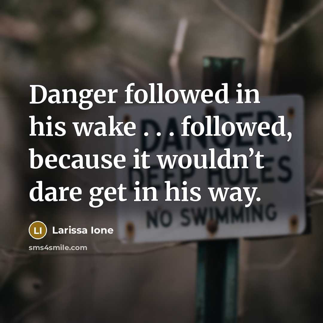 “Danger followed in his wake . . . followed, because…” quote by Larissa Ione