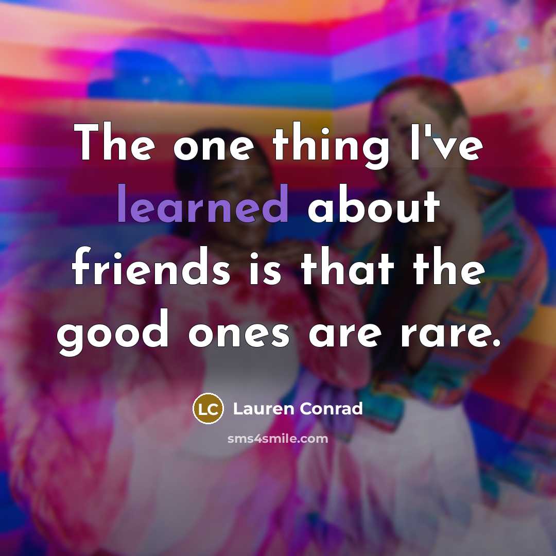 “The one thing I've learned about friends is that the…” quote by Lauren Conrad