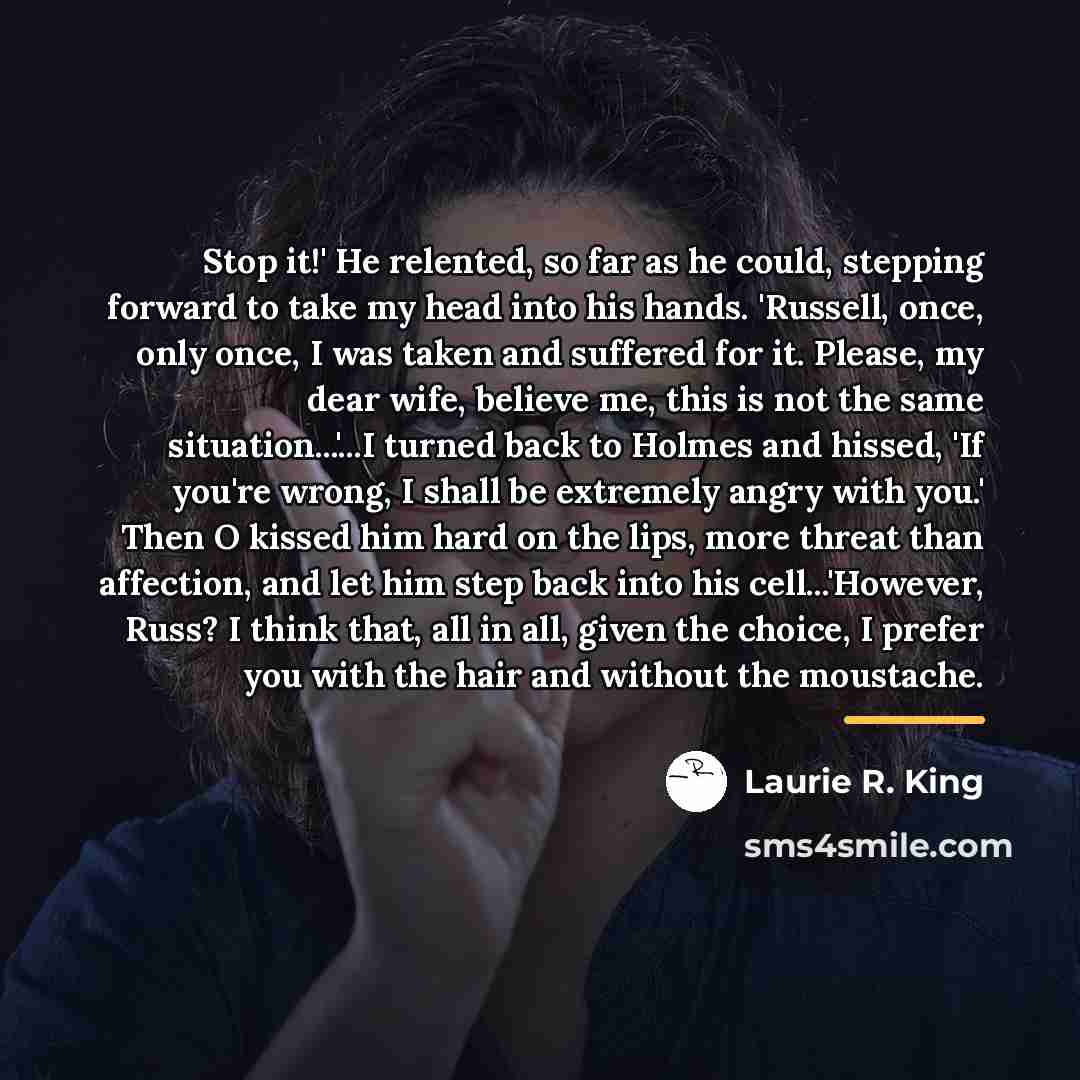 “Stop it!' He relented, so far as he could, stepping…” quote by Laurie R. King