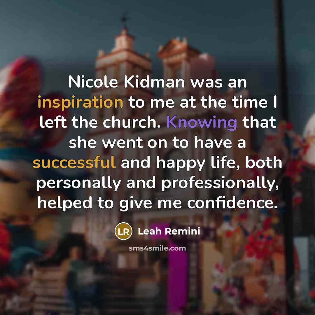 “Nicole Kidman was an inspiration to me at the time…” quote by Leah Remini