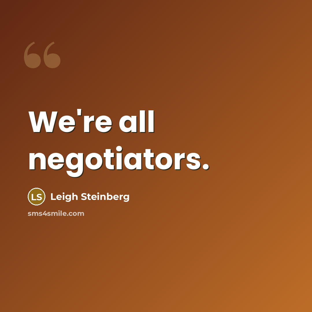 “We're all negotiators.…” quote by Leigh Steinberg