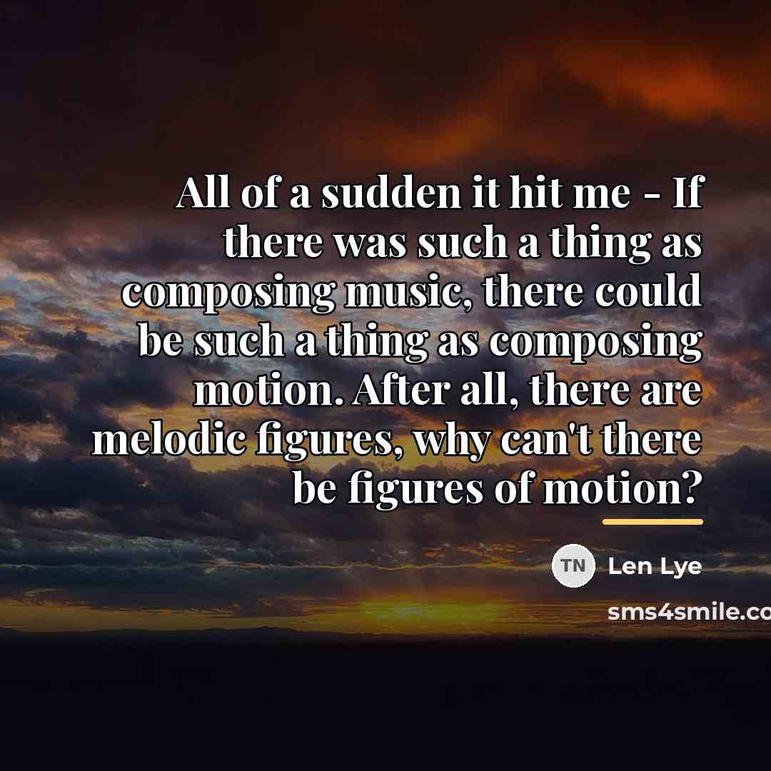 “All of a sudden it hit me - If there…” quote by Len Lye