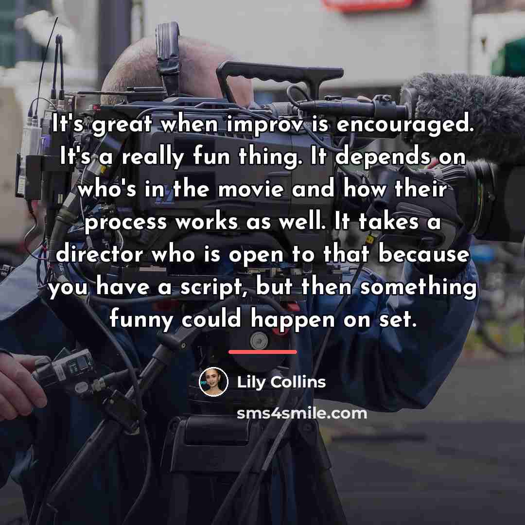 “It's great when improv is encouraged. It's a really fun…” quote by Lily Collins