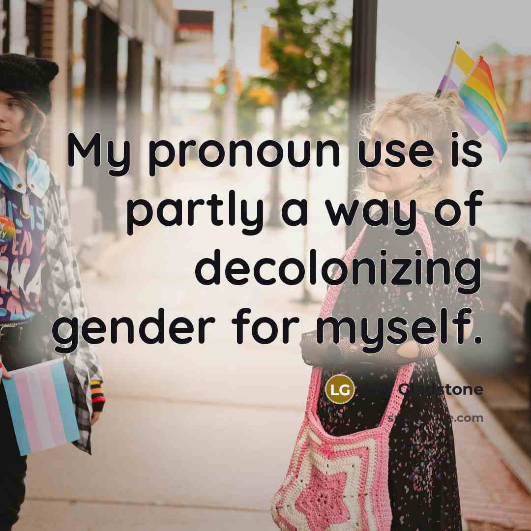 “My pronoun use is partly a way of decolonizing gender…” quote by Lily Gladstone