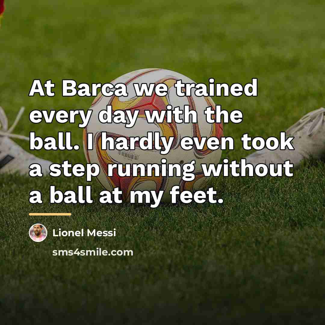 “At Barca we trained every day with the ball. I…” quote by Lionel Messi
