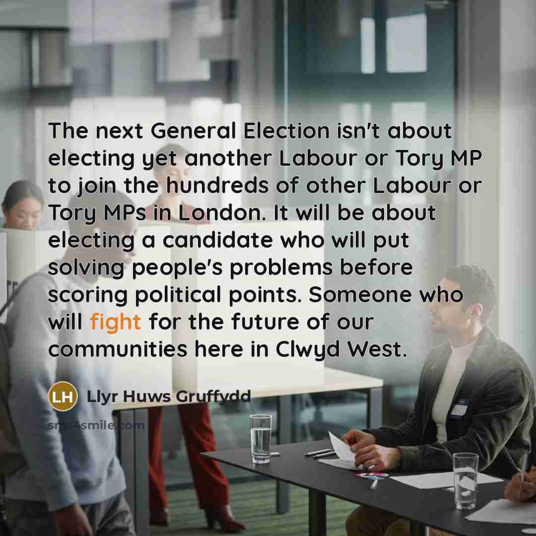 “The next General Election isn't about electing yet another Labour or Tory MP to join the hundreds of other Labour or Tory MPs in London. It will be about electing a candidate who will put solving people's problems before scoring political points. Someone who will fight for the future of our…” quote by Llyr Huws Gruffydd