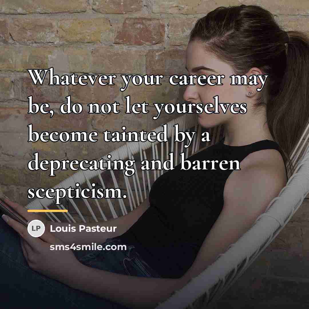 “Whatever your career may be, do not let yourselves become…” quote by Louis Pasteur