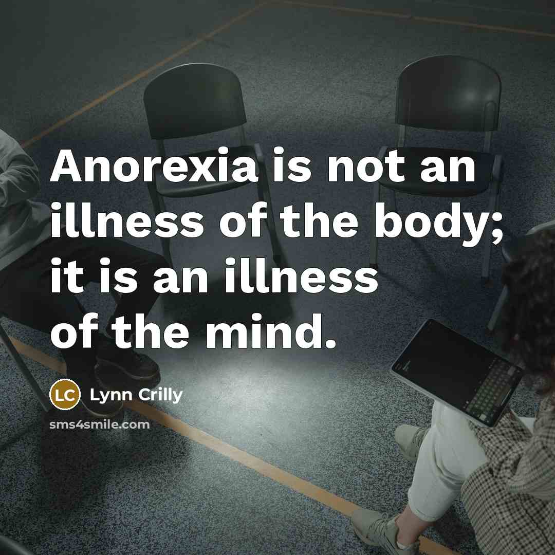 “Anorexia is not an illness of the body; it is…” quote by Lynn Crilly