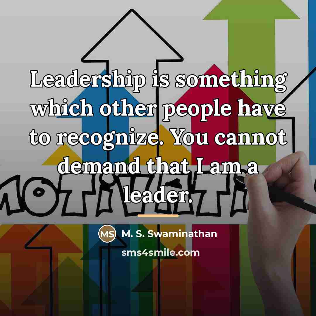 “Leadership is something which other people have to recognize. You…” quote by M. S. Swaminathan
