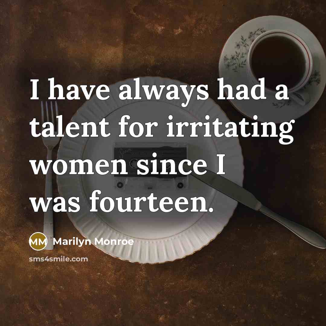“I have always had a talent for irritating women since…” quote by Marilyn Monroe