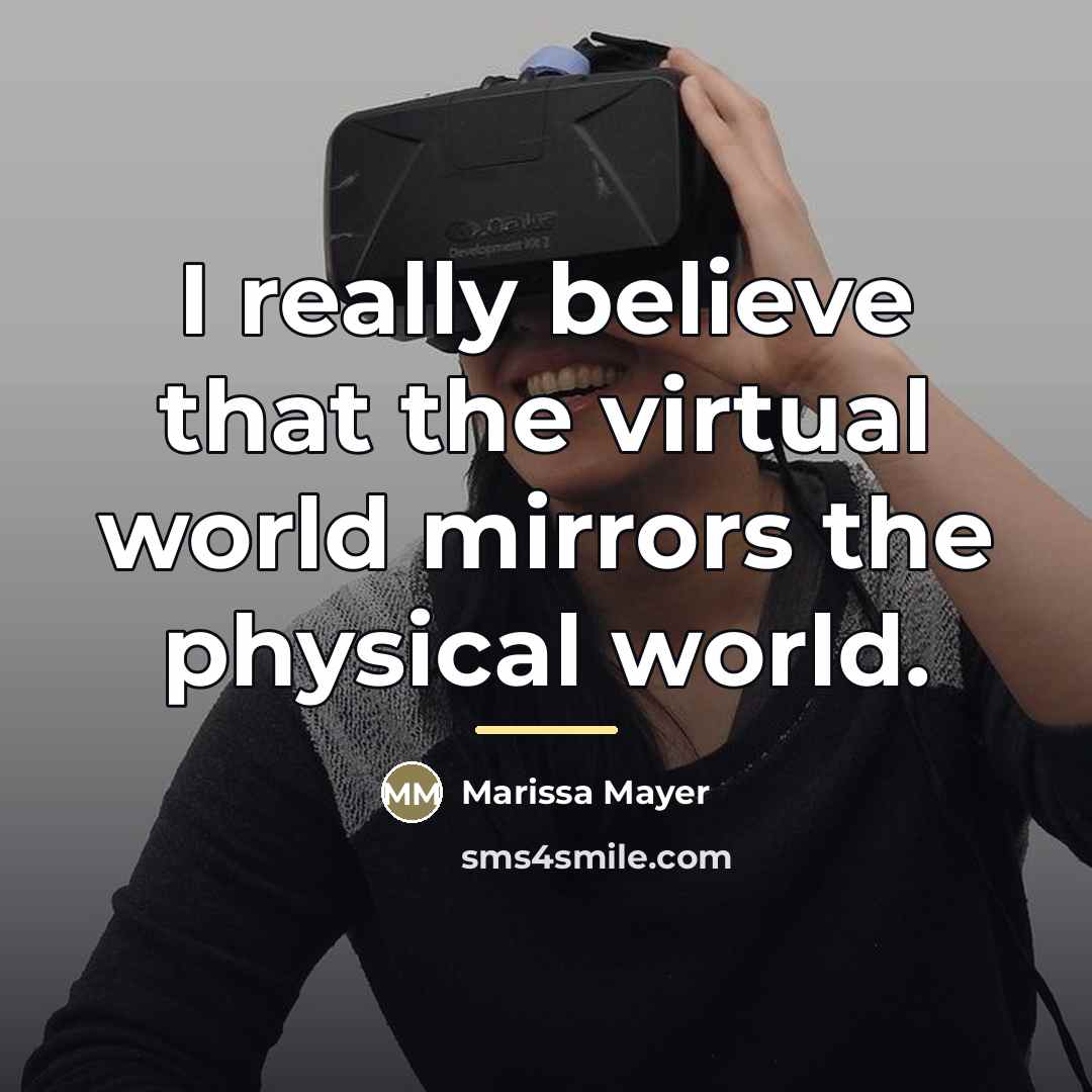 “I really believe that the virtual world mirrors the physical…” quote by Marissa Mayer
