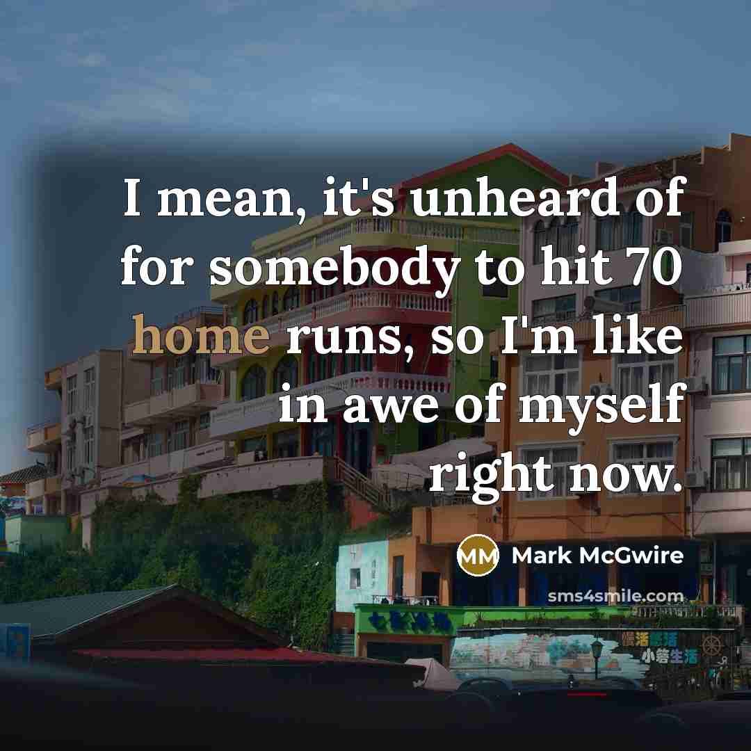 “I mean, it's unheard of for somebody to hit 70…” quote by Mark McGwire