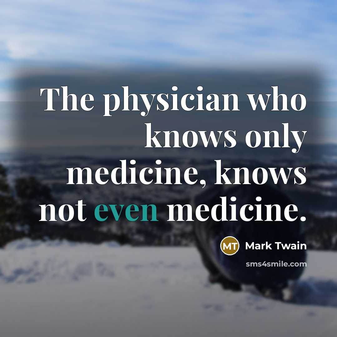 “The physician who knows only medicine, knows not even medicine.…” quote by Mark Twain