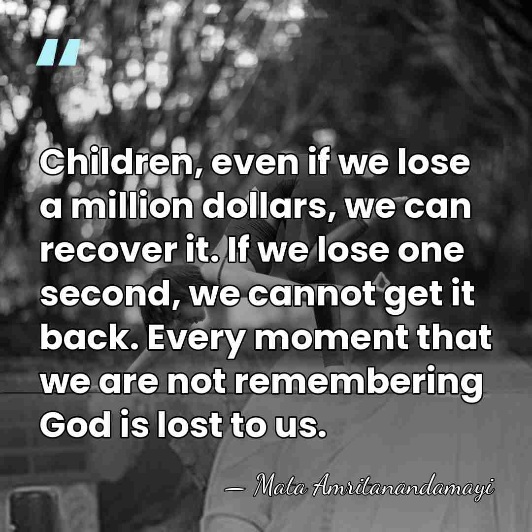 Children, even if we lose a million dollars, we can recover it.&hellip; - Mata Amritanandamayi