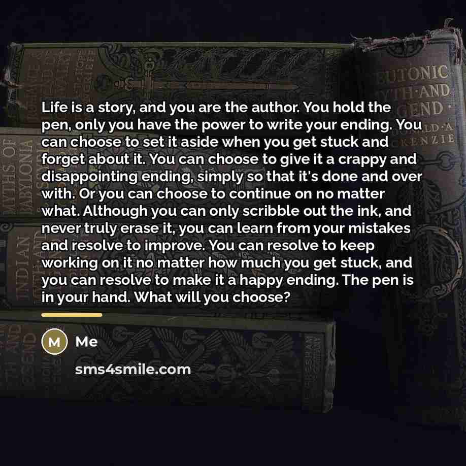 “Life is a story, and you are the author. You…” quote by Me