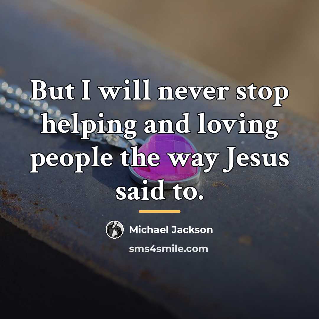 “But I will never stop helping and loving people the…” quote by Michael Jackson