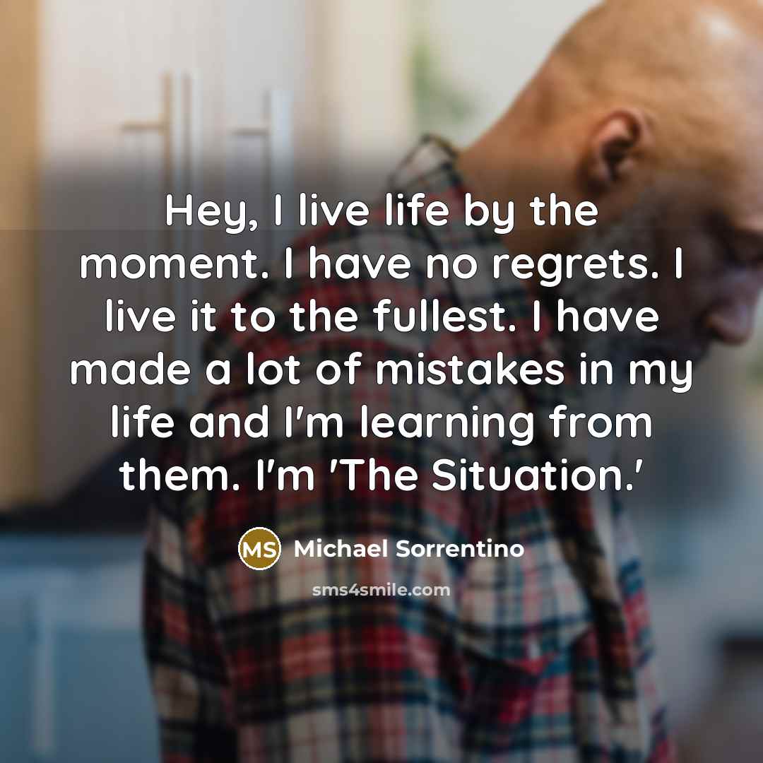 “Hey, I live life by the moment. I have no…” quote by Michael Sorrentino