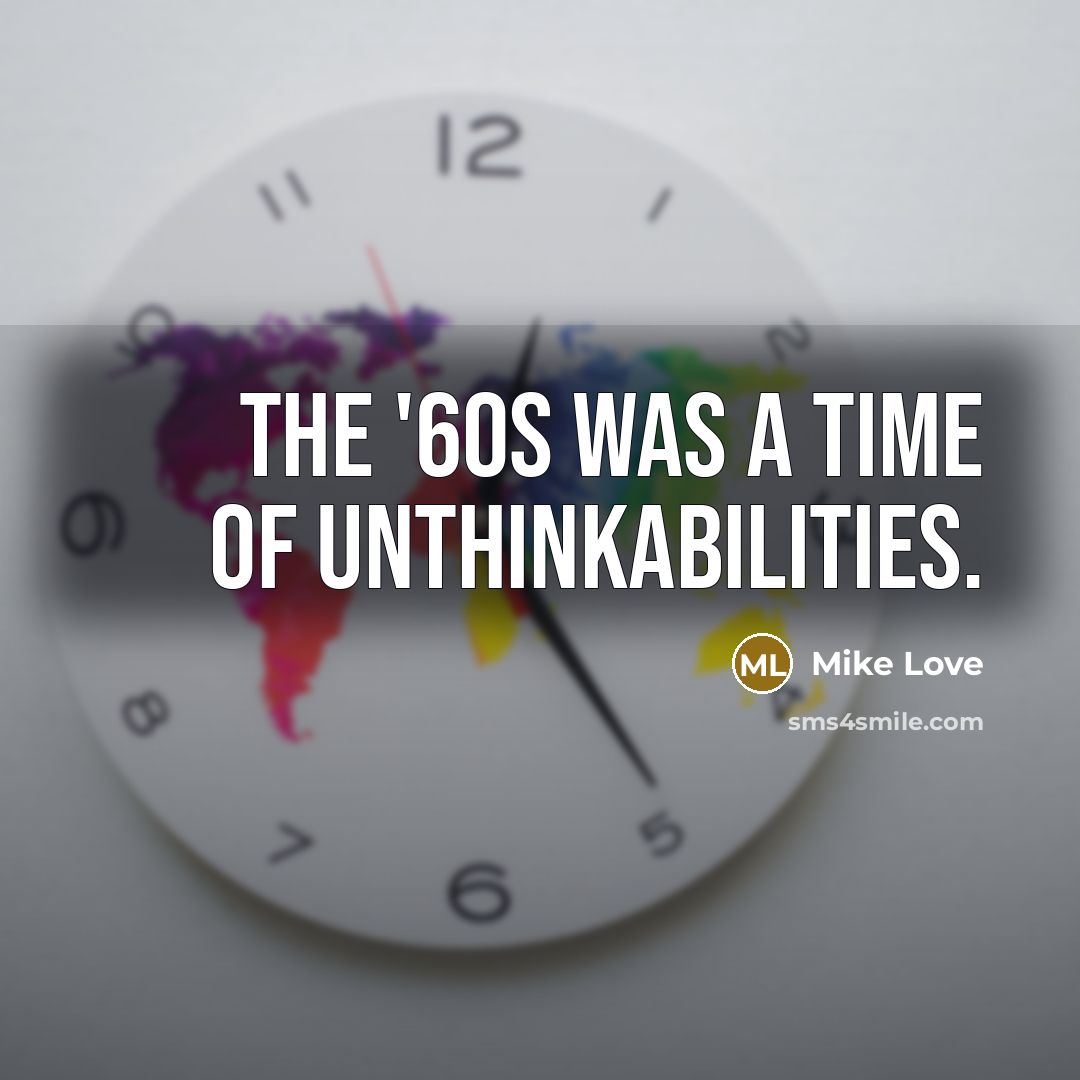 “The '60s was a time of unthinkabilities.” quote by Mike Love