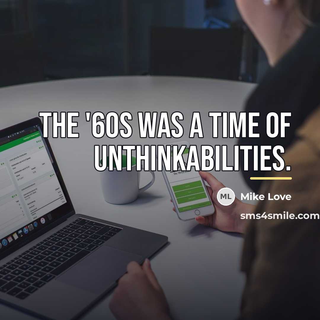 “The '60s was a time of unthinkabilities.…” quote by Mike Love