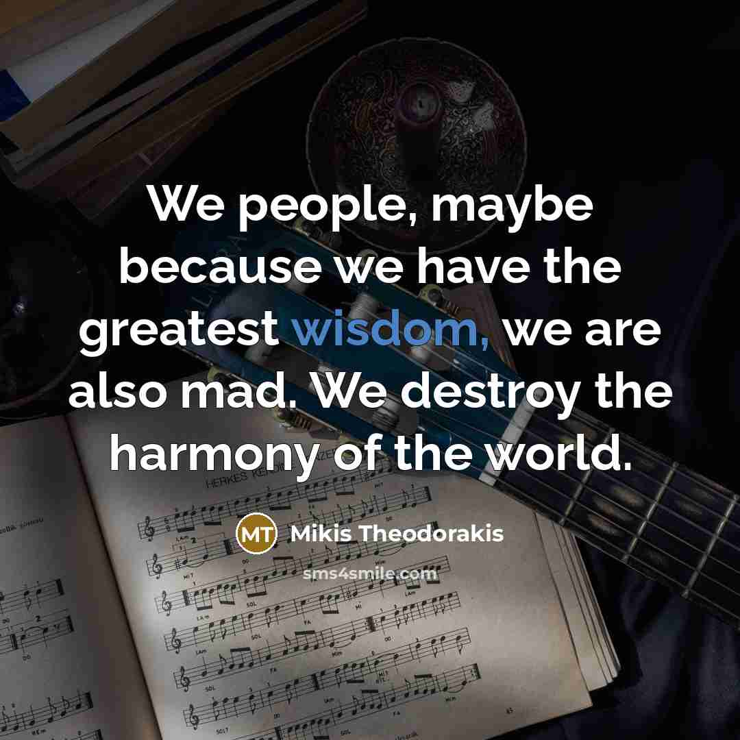 “We people, maybe because we have the greatest wisdom, we…” quote by Mikis Theodorakis