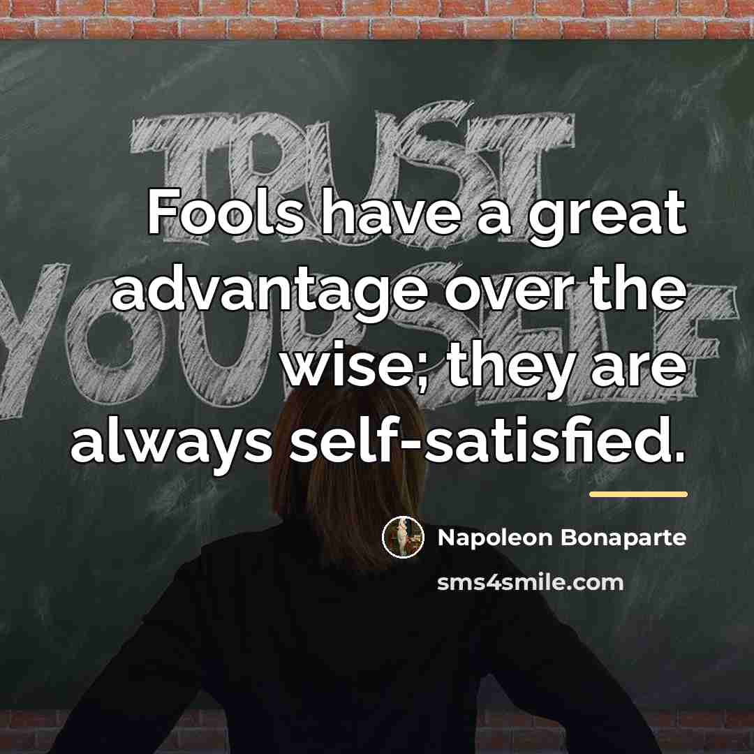 “Fools have a great advantage over the wise; they are…” quote by Napoleon Bonaparte