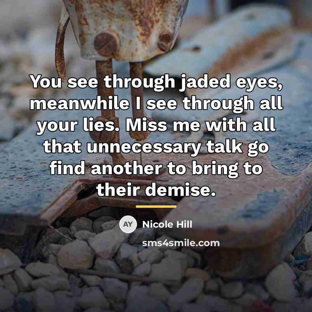 “You see through jaded eyes, meanwhile I see through all…” quote by Nicole Hill