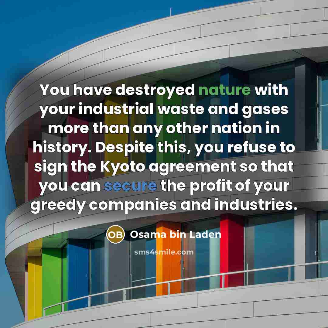 “You have destroyed nature with your industrial waste and gases…” quote by Osama bin Laden