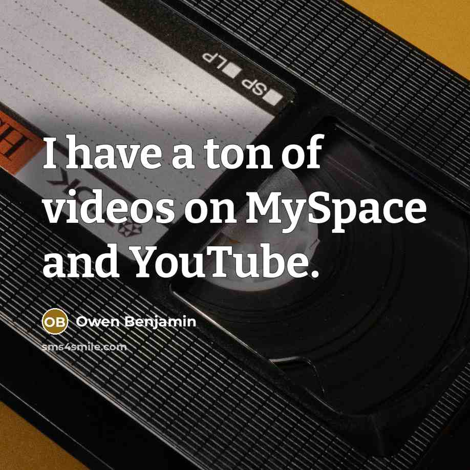 “I have a ton of videos on MySpace and YouTube.…” quote by Owen Benjamin