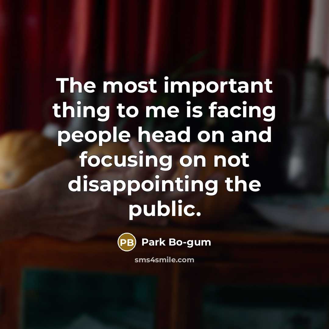 “The most important thing to me is facing people head…” quote by Park Bo-gum