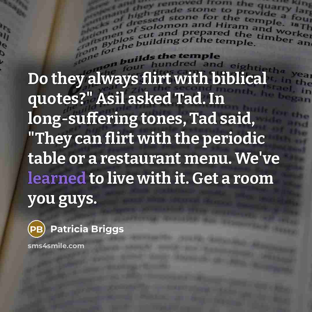 “Do they always flirt with biblical quotes?" Asil asked Tad.…” quote by Patricia Briggs