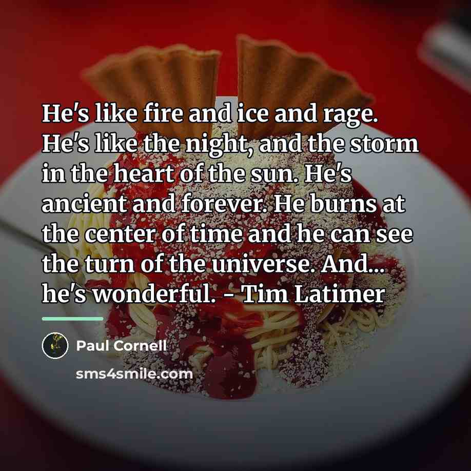 “He's like fire and ice and rage. He's like the…” quote by Paul Cornell