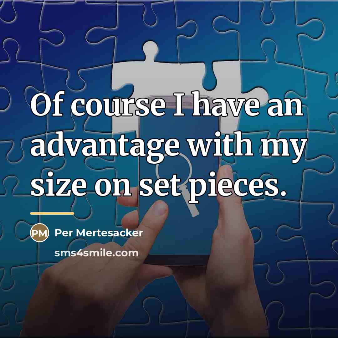 “Of course I have an advantage with my size on…” quote by Per Mertesacker