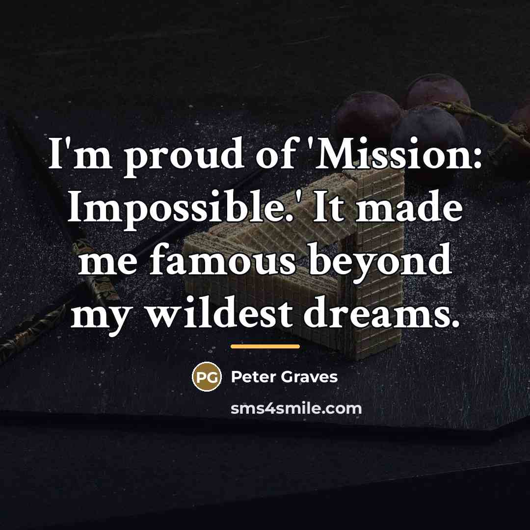 “I'm proud of 'Mission: Impossible.' It made me famous beyond…” quote by Peter Graves