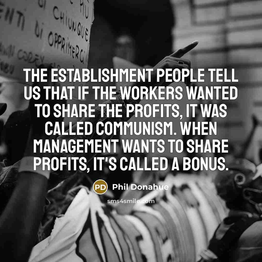 “The establishment people tell us that if the workers wanted…” quote by Phil Donahue